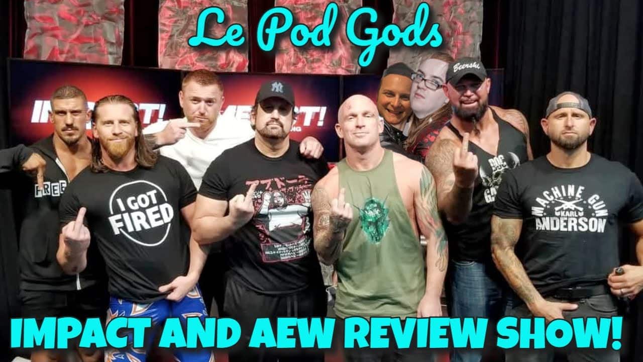 Le Pod Gods Impact and AEW Review Show!