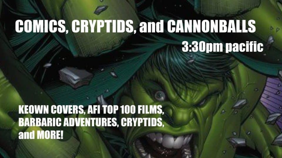 COMICS, CRYPTIDS, and CANNONBALLS!  Keown Covers, AFI Top 100 films, and MORE!