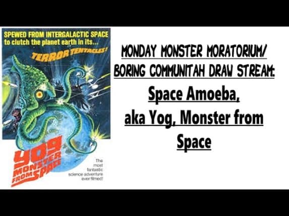 Monday Monster Moratorium/ Boring Communitah Draw Stream: Space Amoeba, aka Yog, Monster from Space